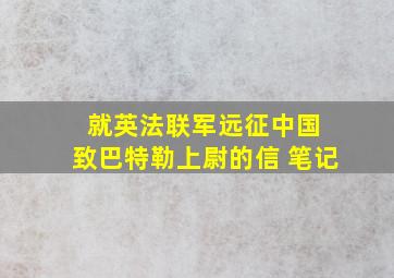 就英法联军远征中国 致巴特勒上尉的信 笔记